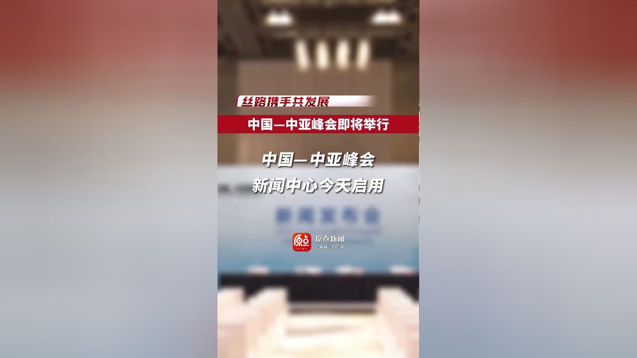 《丝路携手共发展》中国中亚峰会即将举行! 中国中亚峰会新闻中心今天启用