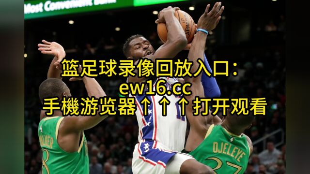 NBA季后赛G7回放:76人vs凯尔特人全场录像回放中文解说完整版