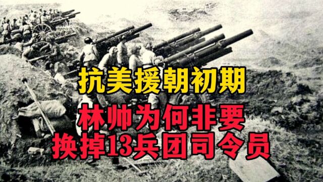 抗美援朝初期,林帅为何不顾兵家大忌,坚持换掉13兵团司令员?