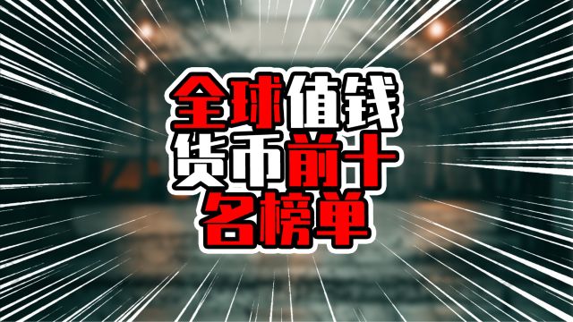 全球值钱货币前十名榜单,美元英镑不进前3,前四名知名度低