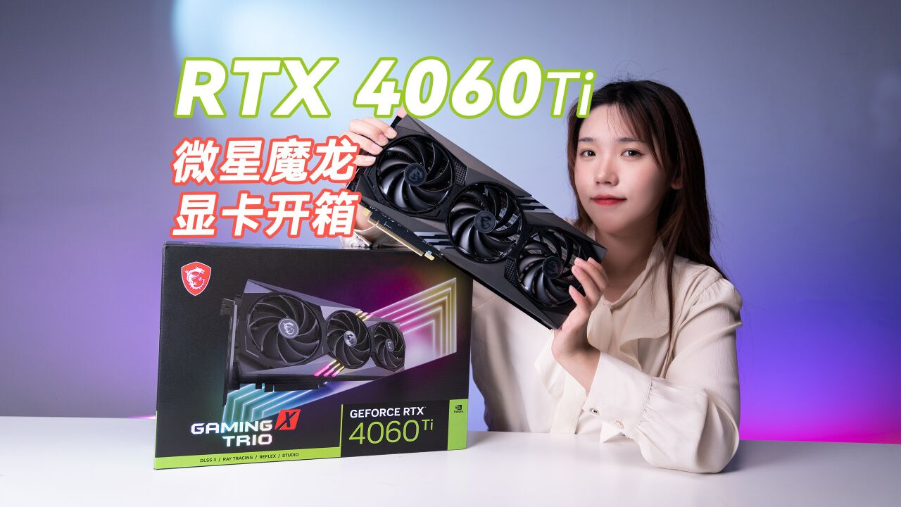 甜品卡还甜吗?微星魔龙RTX4060Ti显卡开箱