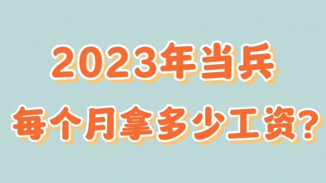 2 023年当兵每个月拿多少工资?一起来看一看吧!