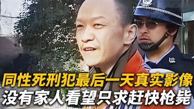 同性死刑犯最后一天真实影像,没有家人看望,只求赶快执行枪决