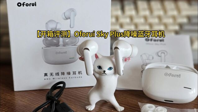 【开箱评测】Oforui Sky Plus降噪蓝牙耳机