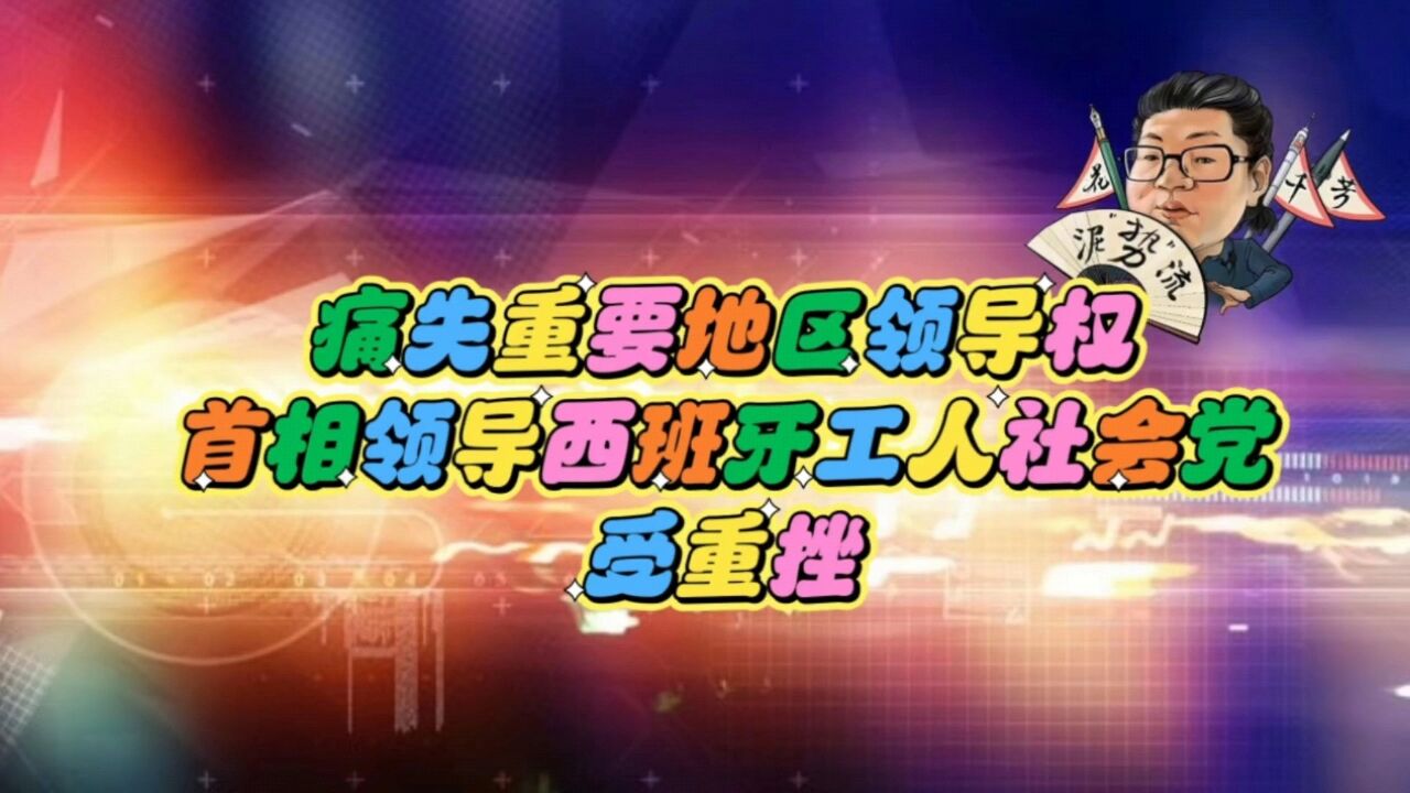 花千芳:痛失重要地区领导权,首相领导西班牙工人社会党受重挫!