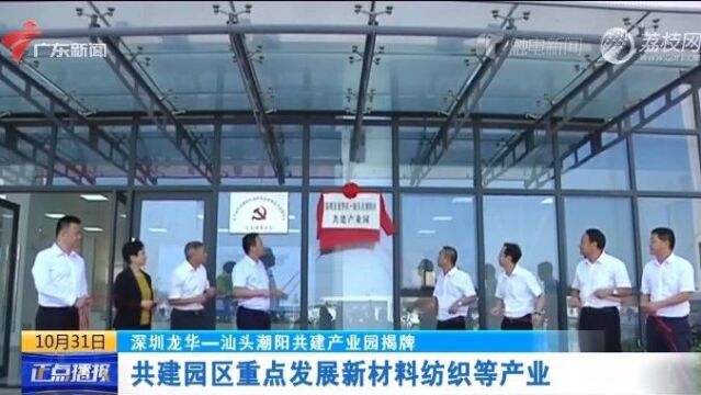 【上级媒体看潮阳】深圳龙华汕头潮阳共建产业园揭牌|共建园区重点发展新材料纺织等产业