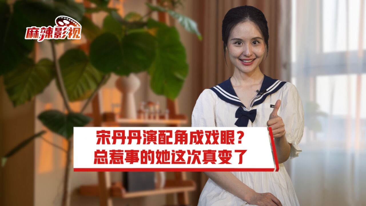 麻辣影视|宋丹丹演配角成戏眼?总惹事的她这次真变了