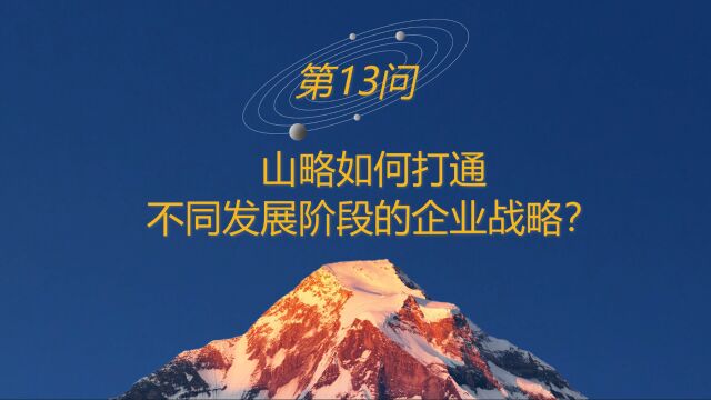 连山道 | 高山战略百问13:山略如何打通不同发展阶段的企业战略?