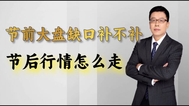 节前大盘缺口补不补,节后行情怎么走?经典重温缺口理论