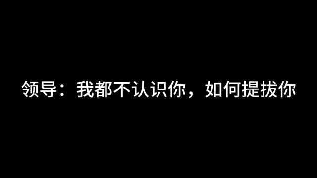 领导:我都不认识你,怎么提拔你?