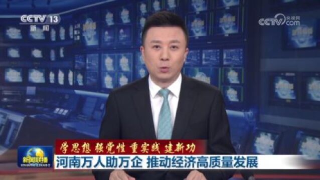 【学思想 强党性 重实践 建新功】河南万人助万企 推动经济高质量发展