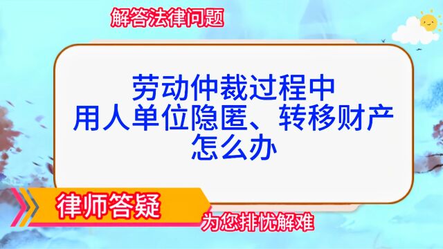 劳动仲裁过程中,用人单位转移、隐匿财产怎么办?