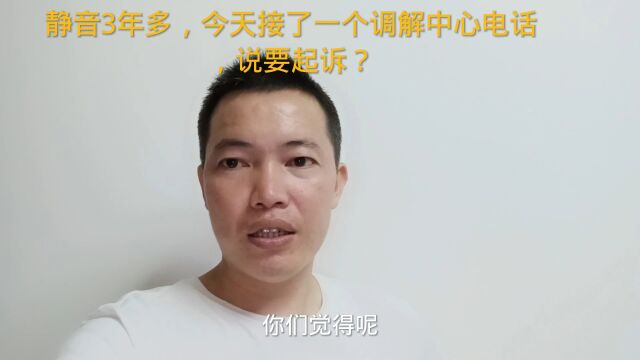 静音3年多了,今天接了一个调解中心电话,说要起诉,真的吗?