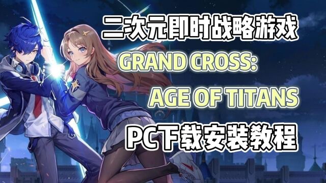 二次元即时战略游戏GRAND CROSS: AGE OF TITANS下载安装教程分享