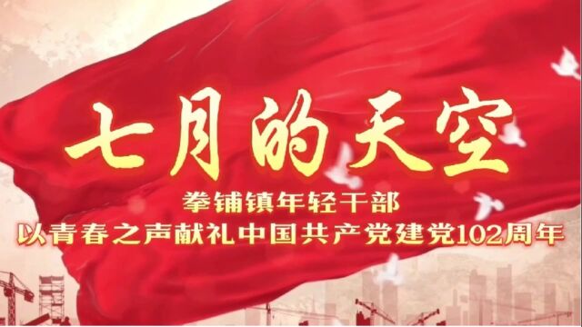 七月的天空拳铺镇年轻干部以青春之声献礼中国共产党建党102周年