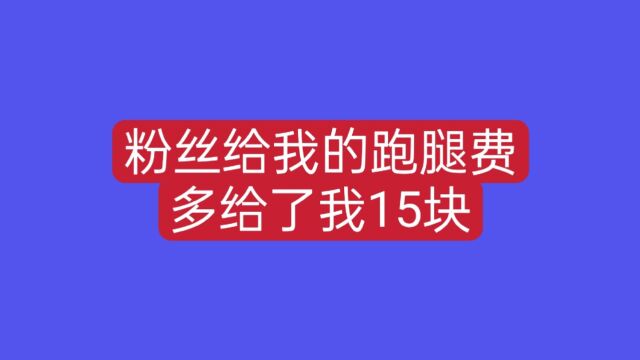 帮这个粉丝送包东西,讲成50块,后来他多给了我15块,非常感谢