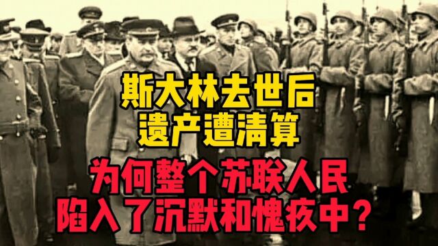 斯大林去世后遗产遭清算,为何全体苏联人民陷入了沉默和愧疚?