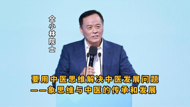 仝小林院士:要用中医思维解决中医发展问题——象思维与中医的传承和发展