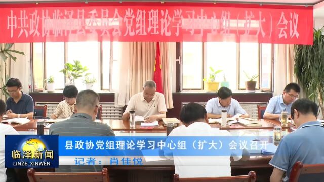 县政协党组理论学习中心组(扩大)会议召开