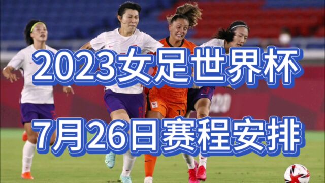 2023年女足世界杯7月26日赛程安排