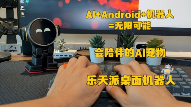 Al+Android+机器人=无限可能 乐天派桌面机器人