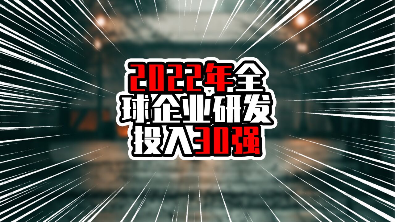 2022年全球企业研发投入30强,中国一家进入前五,研发投入超千亿