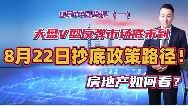 大盘V型反弹市场底未到,8月22日抄底的政策路径!房地产如何看?