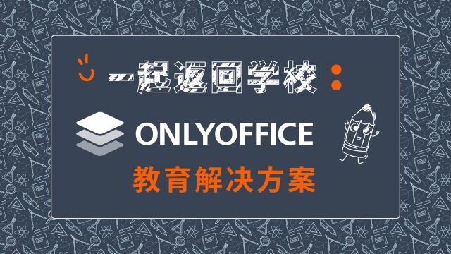 2023开学季 / ONLYOFFICE 教育解决方案、优势与折扣介绍