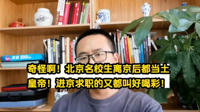 奇怪!北京名校生离京后都当土皇帝了!进京求职的又都叫好喝彩!怎么回事?