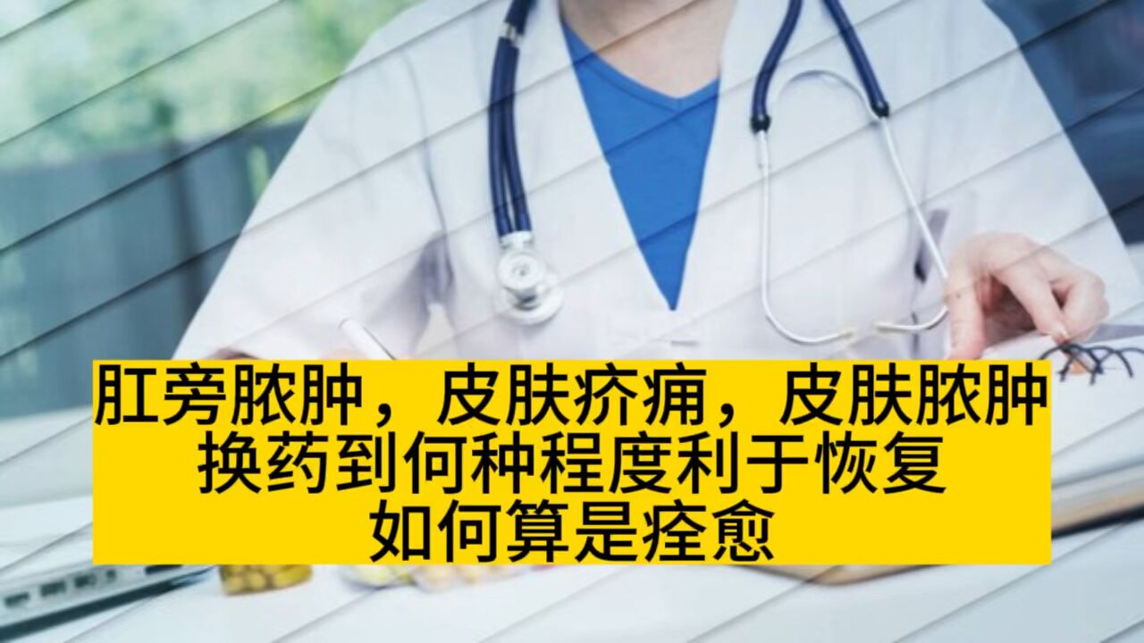 肛旁脓肿,皮肤疖痈,换药到何种程度利于恢复,如何算痊愈