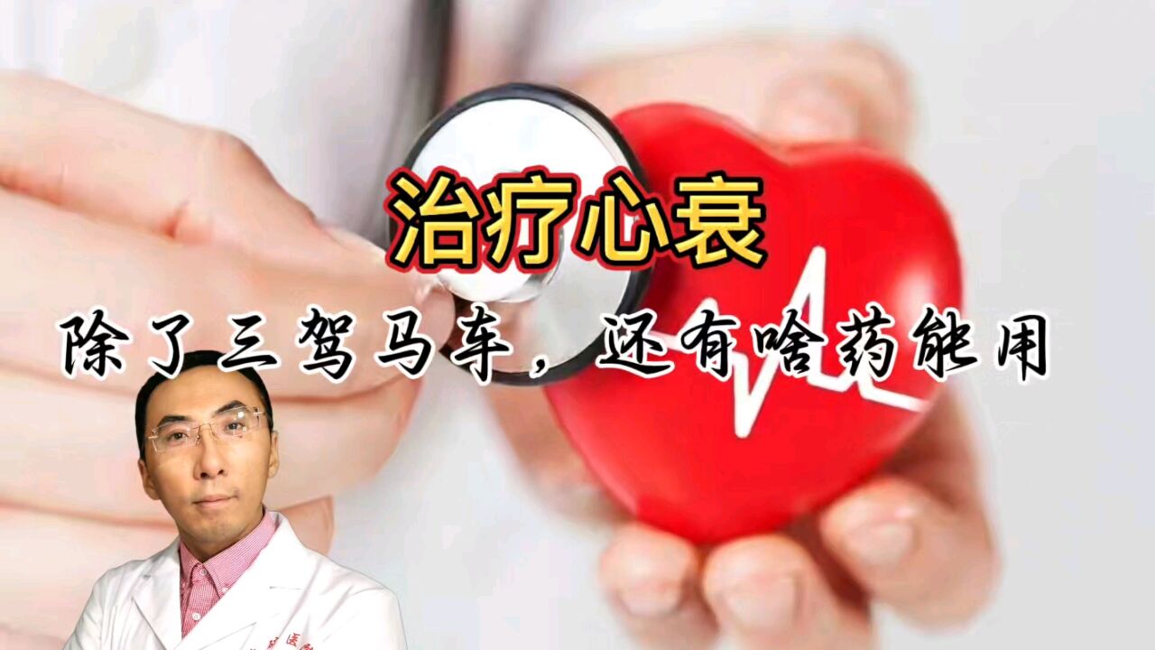 治疗心衰除了“三驾马车”外,还有哪些药物可以使用?医生讲清楚