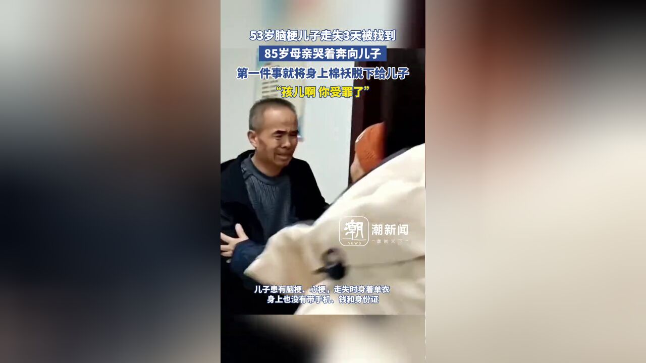 53岁脑梗儿子走失3天被找到,85岁母亲哭着奔向儿子,第一件事就将身上棉袄脱下给儿子:孩儿啊,你受罪了