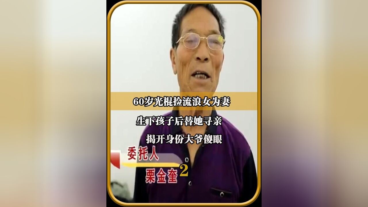 60岁光棍捡流浪女为妻,生下孩子后替她寻亲,揭开身份大爷傻眼