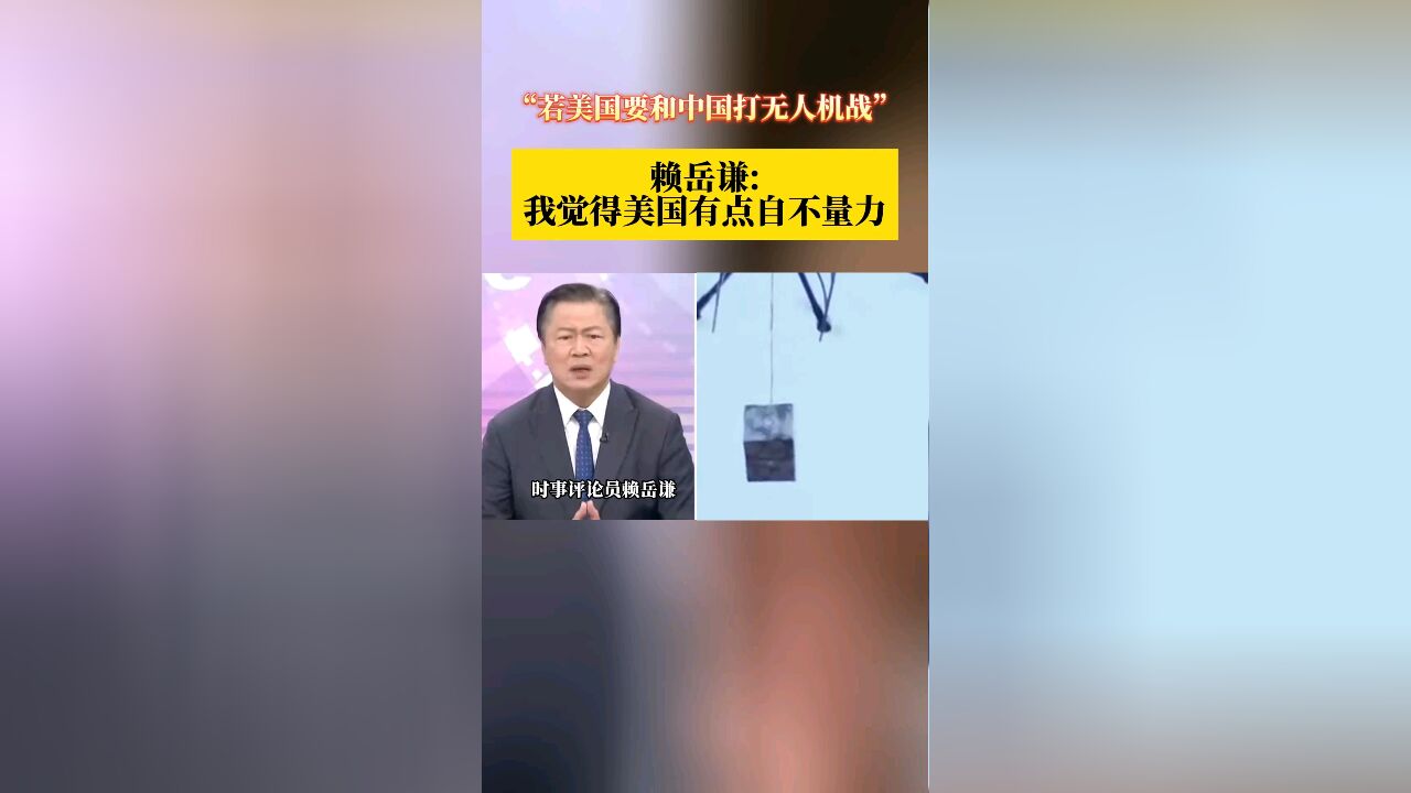 “若美国要和中国打无人机战” 赖岳谦: 我觉得美国有点自不量力