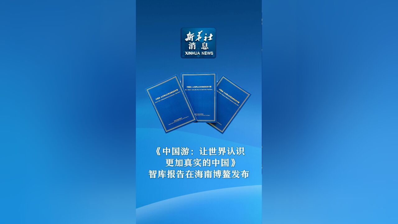 新华社消息|《中国游:让世界认识更加真实的中国》智库报告在海南博鳌发布