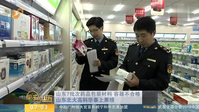 山东7批次药品包装材料 容器不合格 山东北大高科华泰上黑榜