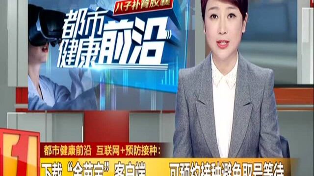 都市健康前沿 互联网+预防接种:下载“金苗宝”客户端 可预约接种避免取号等待