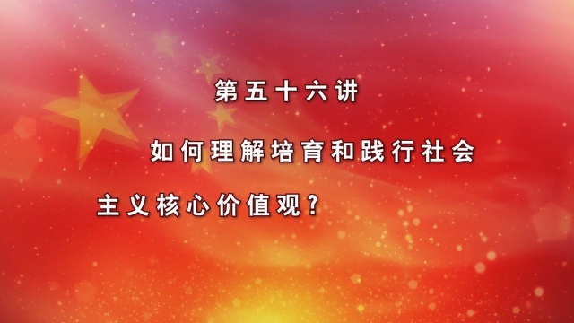 新时代湖北讲习所 56、如何理解培育和践行社会主义核心价值观?