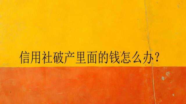 信用社破产里面的钱怎么办?