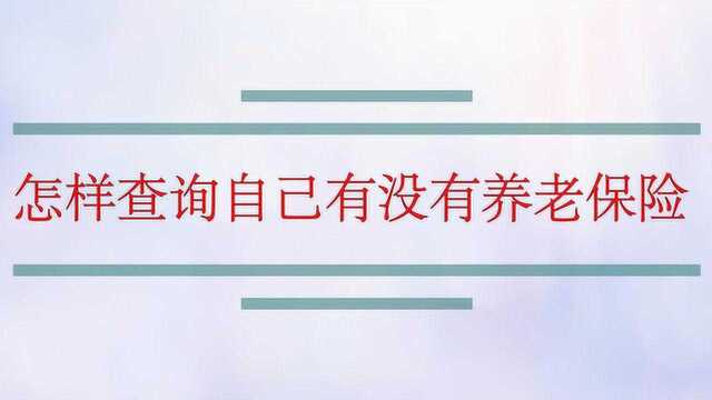 怎样查询自己有没有养老保险