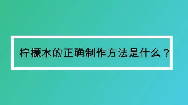 柠檬水的正确制作方法是什么?