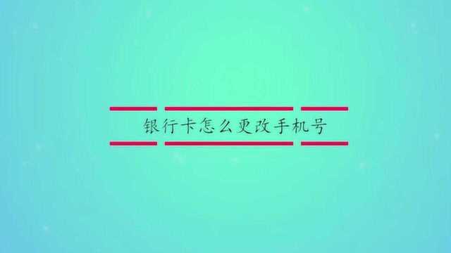 银行卡怎么更改手机号?