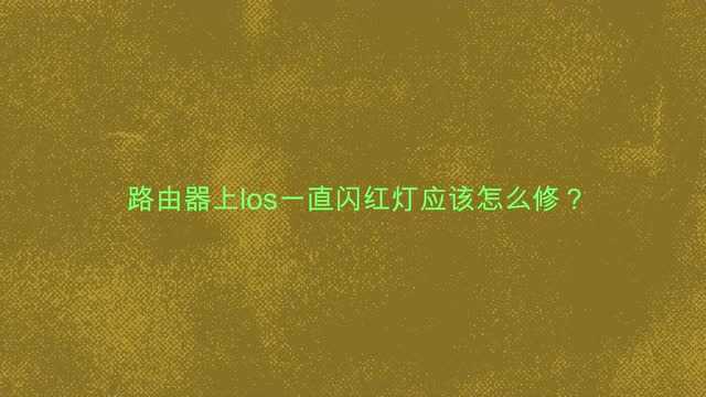 路由器上los一直闪红灯应该怎么修?