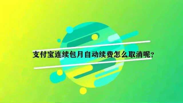 支付宝连续包月自动续费怎么取消呢?