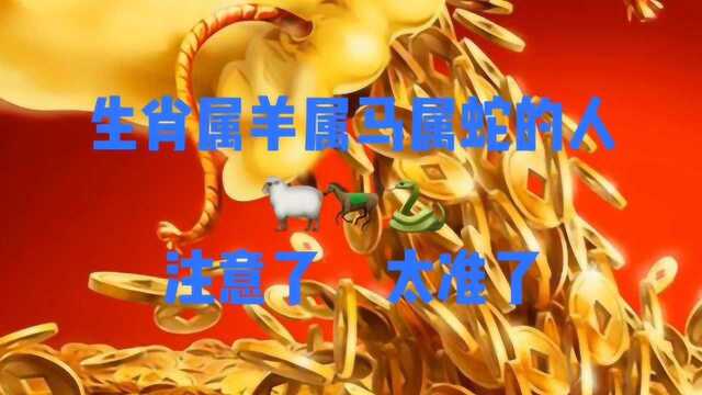 特好消息:生肖属羊属马属蛇的人注意了,“太准了”不妨看看