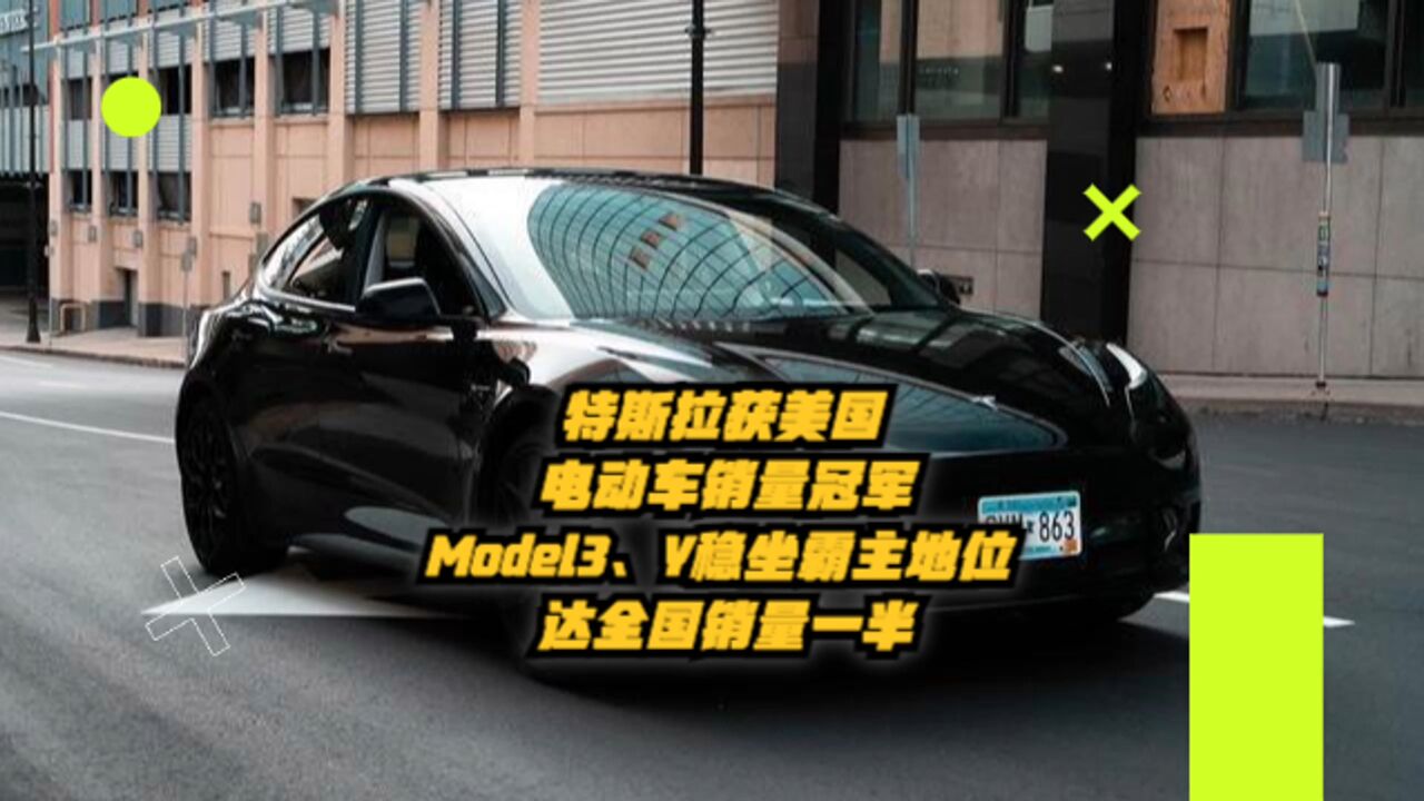 特斯拉获美国电动车销量冠军,Model3 Y稳坐霸主地位,达全国一半