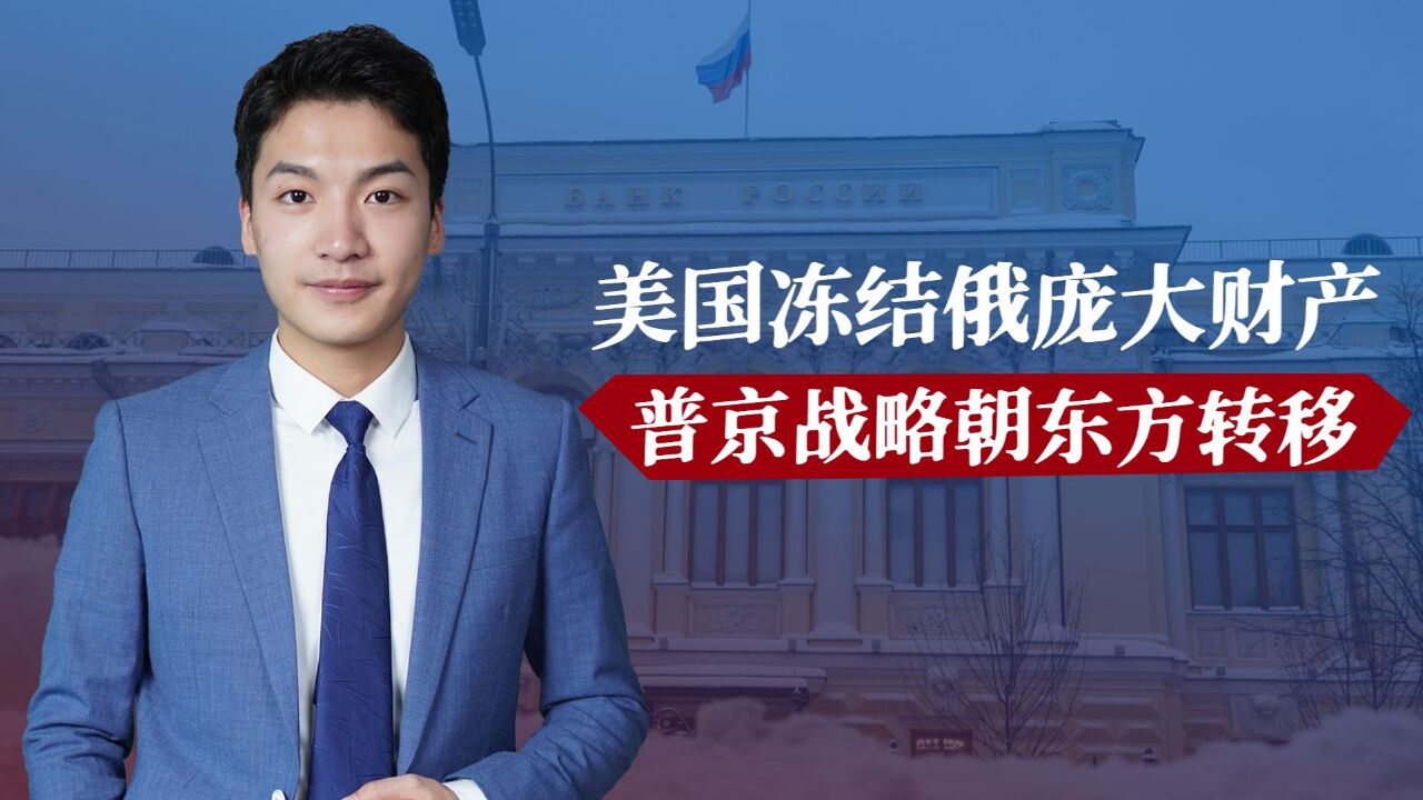 美国冻结俄庞大财产,普京战略朝东方转移,俄国央行点名金砖国家