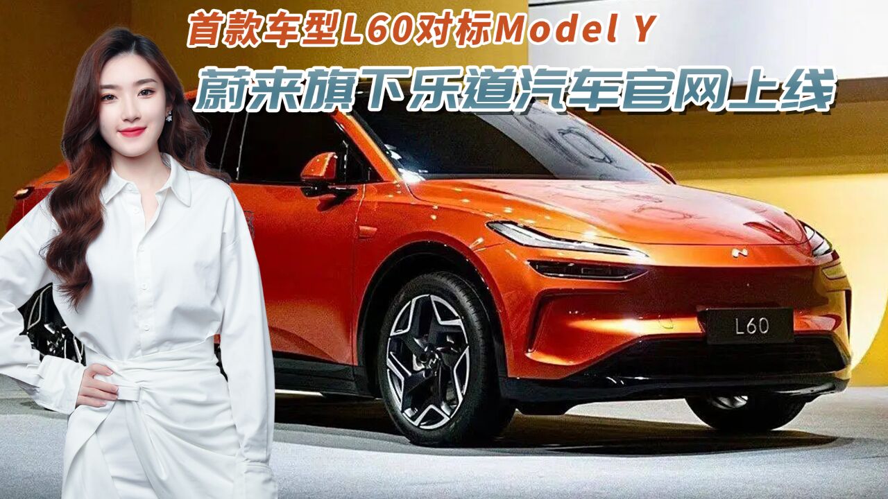 蔚来旗下乐道汽车官网上线,首款车型L60对标Model Y,值得期待!