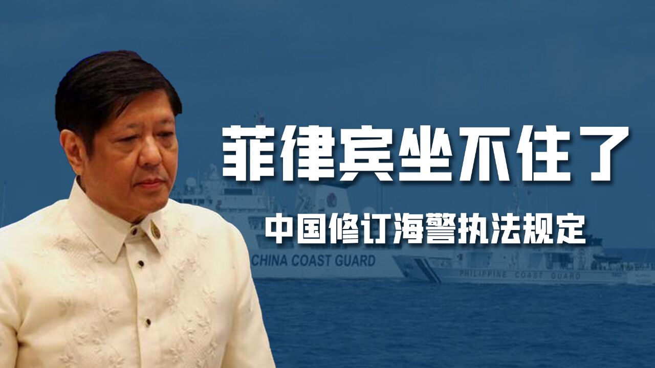 侵闯海域、非法入境一律逮捕!中国修订海警执法规定,菲律宾怕了