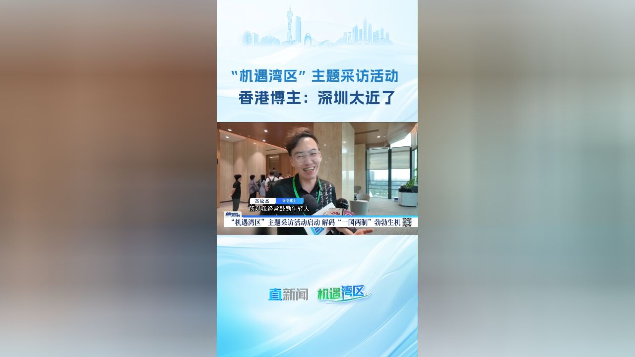 “机遇湾区”主题采访活动 香港博主:深圳太近了